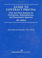 Guide To Contract Pricing: Cost And Price Analysis For Contractors, Subcontractors, And Government Agencies