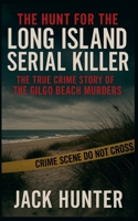 The Hunt for the Long Island Serial Killer: The True Crime Story of the Gilgo Beach Murders B0F3B6MG53 Book Cover