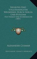 Neuester Und Vollstandigster Wegweiser Durch Berlin Und Potsdam: Fur Fremde Und Einheimische (1851) 1168082404 Book Cover