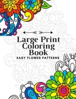 Large Print Coloring Book Easy Flower Patterns: An Adult Coloring Book with Bouquets, Wreaths, Swirls, Patterns, Decorations, Inspirational Designs, and Much More! B08CPB4V6K Book Cover