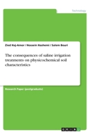 The consequences of saline irrigation treatments on physicochemical soil characteristics 3668718288 Book Cover