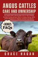 ANGUS CATTLES CARE AND OWNERSHIP: The Complete Guide To Raising Angus Cattle For Beef, Breeding, Profitable Farming And Expert Advice On Feeding, ... For Beginners And Small-Scale Ranchers B0FFFD1NSN Book Cover