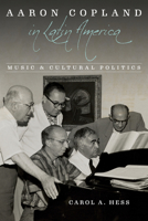 Aaron Copland in Latin America: Music and Cultural Politics 0252086953 Book Cover
