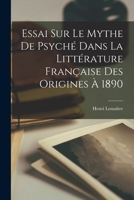 Essai Sur Le Mythe de Psych�: Dans La Litt�rature Fran�aise Des Origines a 1890 (Classic Reprint) 1019253975 Book Cover
