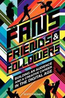 Fans, Friends and Followers: Building an Audience and a Creative Career in the Digital Age 1442100745 Book Cover