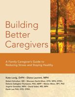 Building Better Caregivers: A Caregiver’s Guide to Reducing Stress and Staying Healthy 1945188162 Book Cover