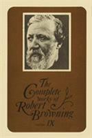 The Complete Works of Robert Browning Volume IX: With Variant Readings and Annotations 0821403818 Book Cover