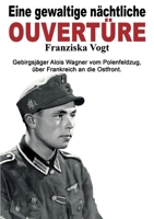 Eine gewaltige nächtliche Ouvertüre: Gebirgsjäger Alois Wagner vom Polenfeldzug über Frankreich an die Ostfront (Deutsche Soldaten-Biografien) (German Edition) 3964033944 Book Cover