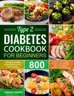 Type 2 Diabetes Cookbook for Beginners: 800 Days Healthy and Delicious Diabetic Diet Recipes A Guide for the New Diagnosed to Eating Well with Type 2 Diabetes and Prediabetes 1637333943 Book Cover