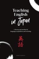 Teaching English in Japan: A theory and method of language acquisition and teaching 1075894093 Book Cover