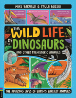 The Wild Life of Dinosaurs and Other Prehistoric Animals: The Amazing Lives of Earth's Earliest Animals 183725107X Book Cover