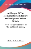 A Glimpse at the Monumental Architecture and Sculpture of Great Britain ... to the Eighteenth Century 0548294216 Book Cover