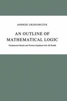 An Outline of Mathematical Logic: Fundamental Results and Notions Explained with All Details 9027704473 Book Cover