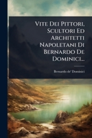 Vite Dei Pittori, Scultori Ed Architetti Napoletani Di Bernardo De Dominici... (Italian Edition) 1024938840 Book Cover
