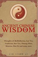 Ancient Chinese Wisdom: Thoughts of Bodhidharma, Lao Tzu, Confucius, Sun Tzu, Zhuang Zhou, Mencius, Han Fei and Many More 1523493259 Book Cover