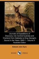 Journals of Expeditions of Discovery into Central Australia and Overland from Adelaide to King George's Sound in the Years 1840-1: Sent By the Colonists ... Their Relations with Europeans — Volume 02 1108038980 Book Cover