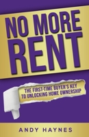 No More Rent: The First-Time Buyer's Key to Unlocking Home Ownership 1915409152 Book Cover