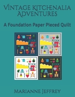 Vintage Kitchenalia Adventures: A Foundation Paper Pieced Quilt 1710291370 Book Cover