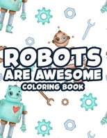 Robots Are Awesome Coloring Book: Cool And Awesome Robot Illustrations To Color, Coloring And Activity Sheets For Kids B08RR7G99V Book Cover