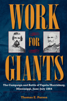 Work for Giants: The Campaign and Battle of Tupelo/Harrisburg, Mississippi, June-July 1864 1606354760 Book Cover