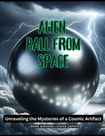 Alien Ball from Space: Unraveling the Mysteries of a Cosmic Artifact B0CPYN25WL Book Cover