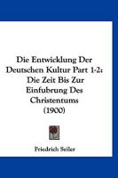 Die Entwicklung Der Deutschen Kultur Part 1-2: Die Zeit Bis Zur Einfubrung Des Christentums (1900) 1168447666 Book Cover