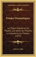 Etudes Dramatiques: Les Types Populaires Au Theatre, Les Valets Au Theatre, La Galanterie Au Theatre (1875) 1272216713 Book Cover
