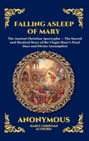 Falling Asleep of Mary: The Ancient Christian Apocrypha - The Sacred and Mystical Story of the Virgin Mary's Final Days and Divine Assumption (Large ... Reading) (Library of Alexandria - Esoteric) 1807926923 Book Cover