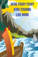 Here Fishy Fishy Kids Fishing Log Book: 110 Page Fishing Log Book for a Child to Document All Fishing Trips 169133216X Book Cover
