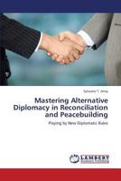 Mastering Alternative Diplomacy in Reconciliation and Peacebuilding: Playing by New Diplomatic Rules 3659324264 Book Cover