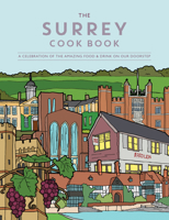The Surrey Cook Book: A celebration of the amazing food and drink on our doorstep 1910863505 Book Cover