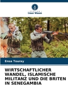 Wirtschaftlicher Wandel, Islamische Militanz Und Die Briten in Senegambia (German Edition) 6209998259 Book Cover