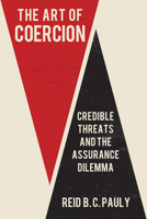 The Art of Coercion: Credible Threats and the Assurance Dilemma 1501782789 Book Cover