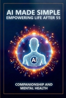AI Made Simple: Empowering Life After 55: Companionship and Mental Health Handbook 1968702016 Book Cover