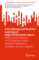 Data Mining and Machine Learning in High-Performance Sport: Performance Analysis of On-field and Video Assistant Referees in European Soccer Leagues 9811970483 Book Cover