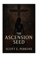 The Ascension Seed: A Sequel to The Crucifixion Cult (The Path of Thorns Trilogy) B0FNMNTPFY Book Cover