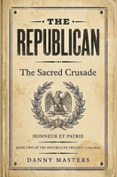 The Republican, The Sacred Crusade: A French Revolution Historical Fiction Epic (The Republican Trilogy Book 2) B0HC5C15H7 Book Cover