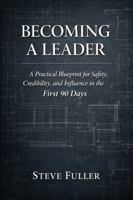 Becoming a Leader: A Practical Blueprint for Safety, Credibility, and Influence in the First 90 Days B0GP4M9VWM Book Cover