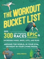 The Workout Bucket List: Over 300 Life-Changing Races, Epic Challenges, and Incredible Hikes, Bikes, Lifts, and Runs around the World, in Your Gym, or Right in Your Living Room 0762472065 Book Cover