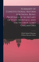 Summary of Constitutional Reform for India, Being Proposals of Secretary of State Montagu and the Viceroy, Lord Chelmsford 1019179457 Book Cover