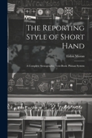 The Reporting Style of Short Hand: A Complete Stenographic Text-Book. Pitman System 102172940X Book Cover