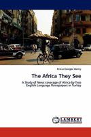 The Africa They See: A Study of News coverage of Africa by Two English Language Newspapers in Turkey 3844334017 Book Cover