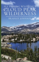 Fly Fishing Wyoming's Cloud Peak Wilderness 0998893439 Book Cover