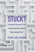 Stuck: Frustrated? Depressed? Lost? A guide to spiritual growth for those seeking "more!" B0GDNL6YRM Book Cover