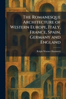 The Romanesque Architecture of Western Europe, Italy, France, Spain, Germany and England 1025468856 Book Cover