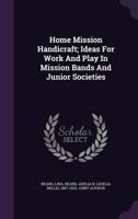 Home Mission Handicraft; Ideas for Work and Play in Mission Bands and Junior Societies 1348229004 Book Cover