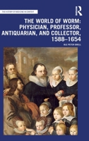 The World of Worm: Physician, Professor, Antiquarian, and Collector, 1588-1654 1032270101 Book Cover