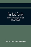 The Bard Family: A History and Genealogy of the Bards of Carroll's Delight, Together With a Chronicle of the Bards and Genealogies of the Bard Kinship 1015672930 Book Cover