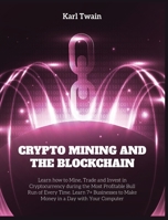 Crypto Mining and the Blockchain: Learn how to Mine, Trade and Invest in Cryptocurrency during the Most Profitable Bull Run of Every Time. Learn 7+ Businesses to Make Money in a Day with Your Computer 180295435X Book Cover