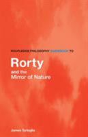 Routledge Philosophy Guidebook to Rorty and the Mirror of Nature (Routledge Philosophy Guidebooks) 0415383315 Book Cover